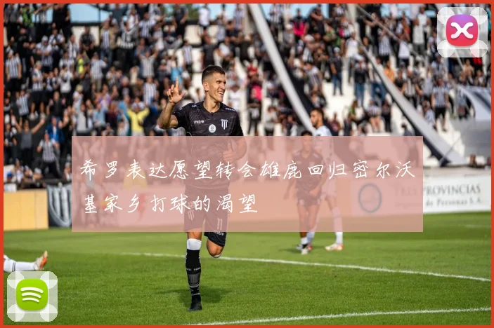 希罗表达愿望转会雄鹿回归密尔沃基家乡打球的渴望