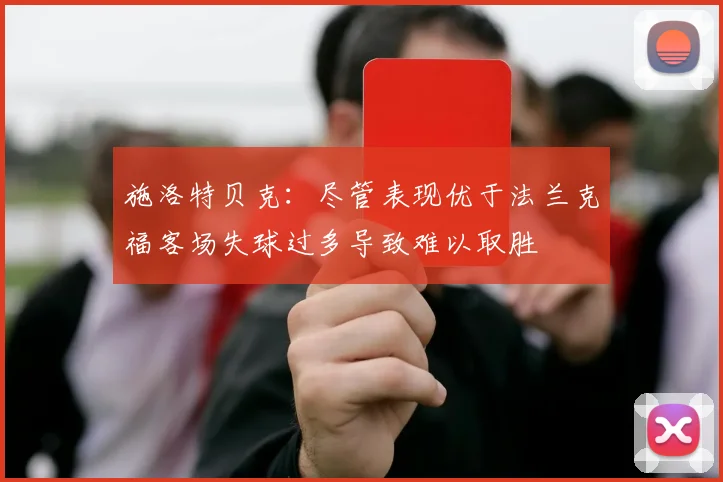 施洛特贝克：尽管表现优于法兰克福客场失球过多导致难以取胜